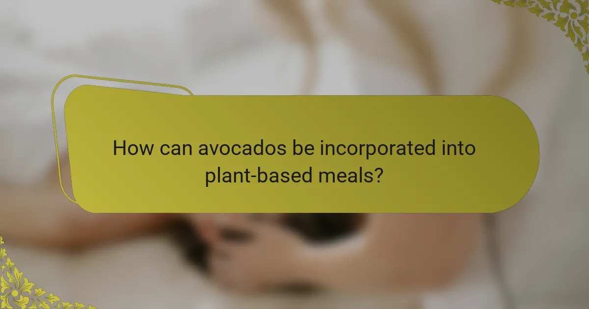 How can avocados be incorporated into plant-based meals?