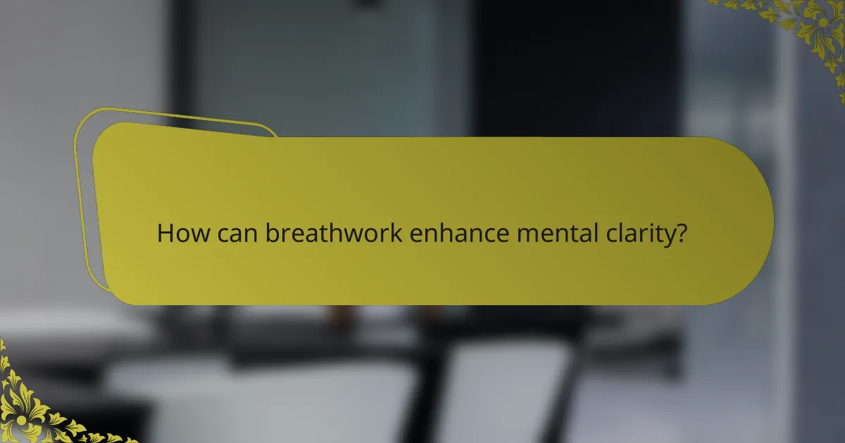 How can breathwork enhance mental clarity?