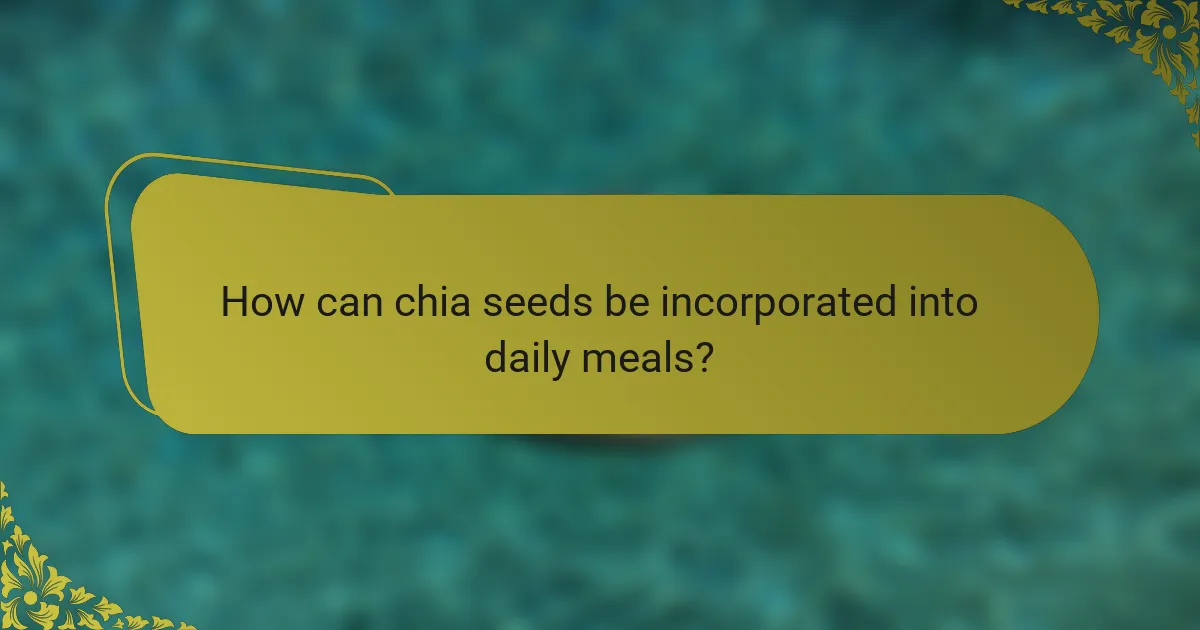 How can chia seeds be incorporated into daily meals?
