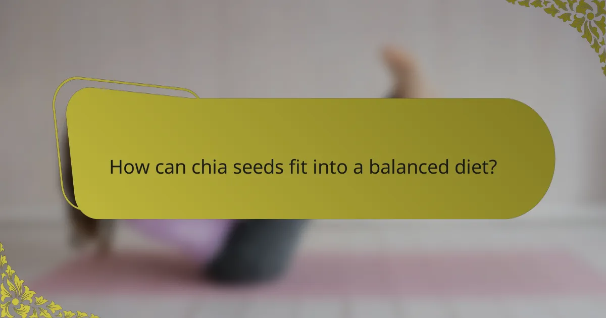 How can chia seeds fit into a balanced diet?