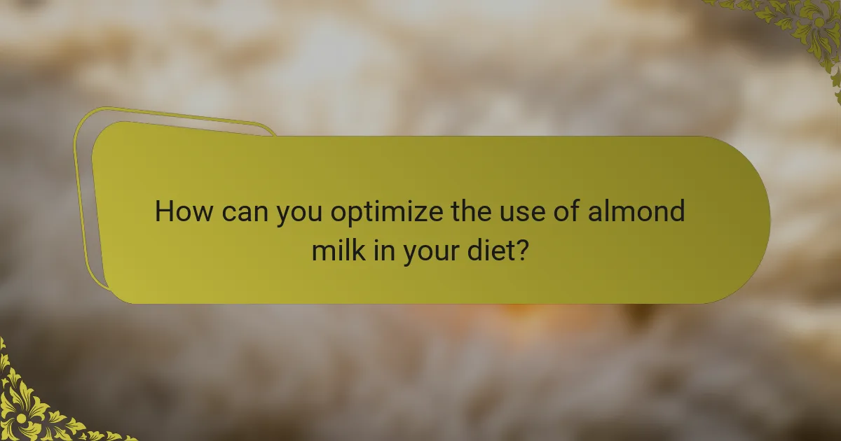 How can you optimize the use of almond milk in your diet?