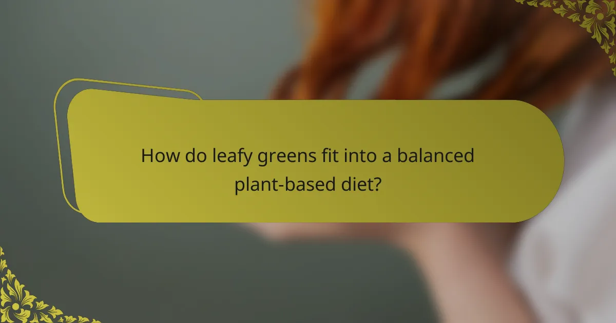 How do leafy greens fit into a balanced plant-based diet?