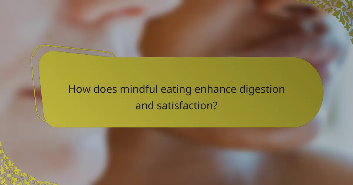 How does mindful eating enhance digestion and satisfaction?