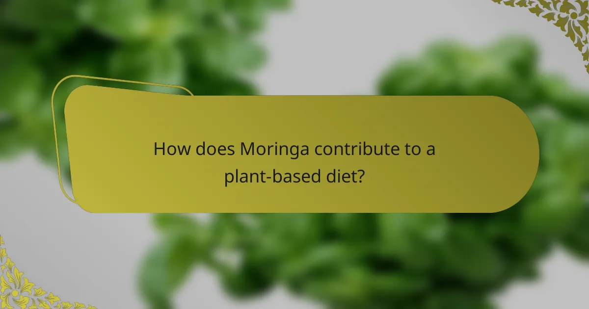 How does Moringa contribute to a plant-based diet?