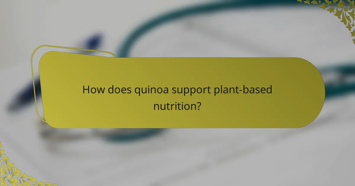How does quinoa support plant-based nutrition?