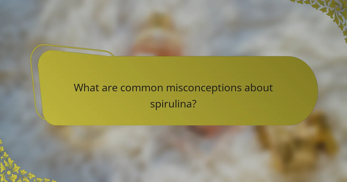 What are common misconceptions about spirulina?