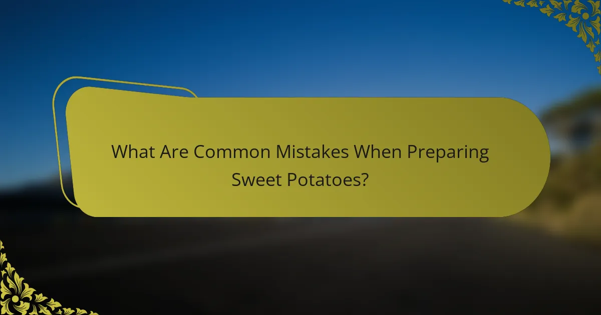 What Are Common Mistakes When Preparing Sweet Potatoes?
