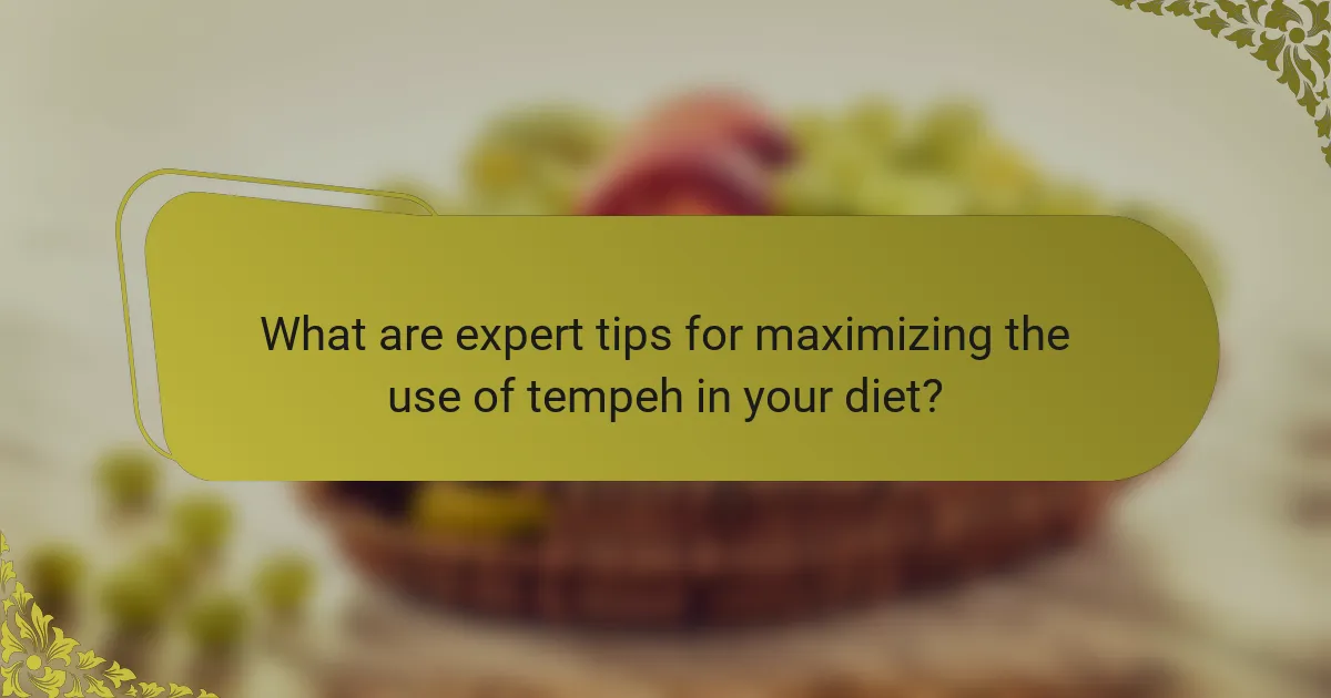 What are expert tips for maximizing the use of tempeh in your diet?