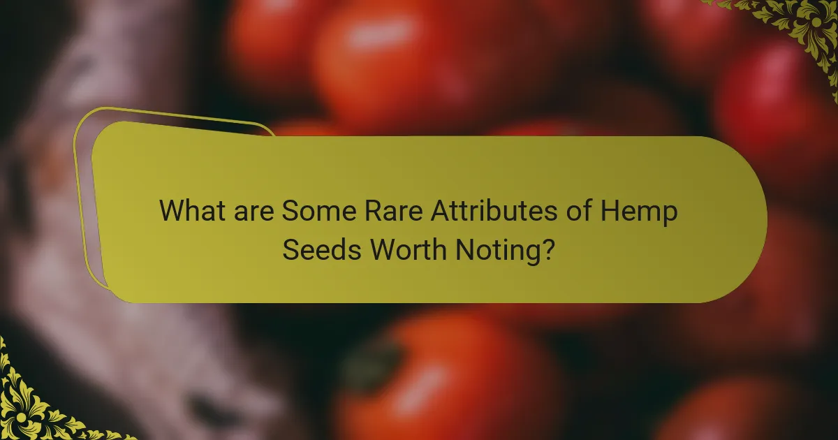 What are Some Rare Attributes of Hemp Seeds Worth Noting?
