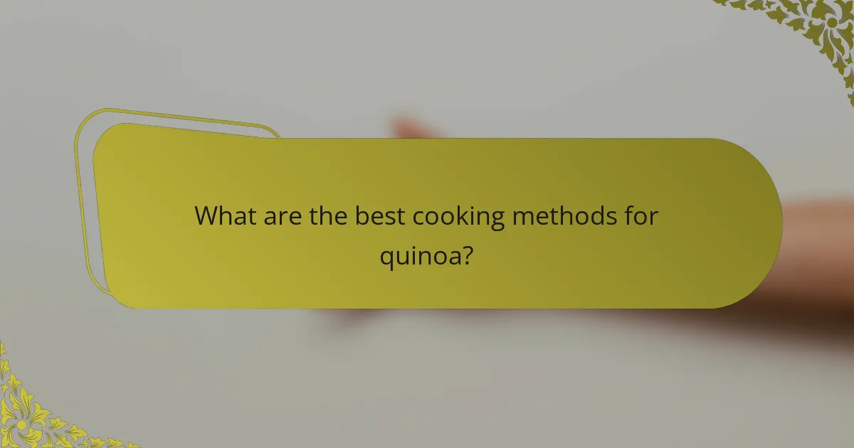 What are the best cooking methods for quinoa?