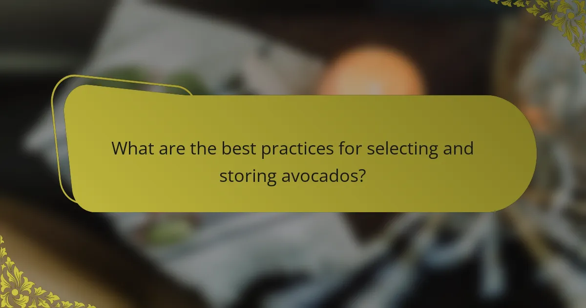 What are the best practices for selecting and storing avocados?
