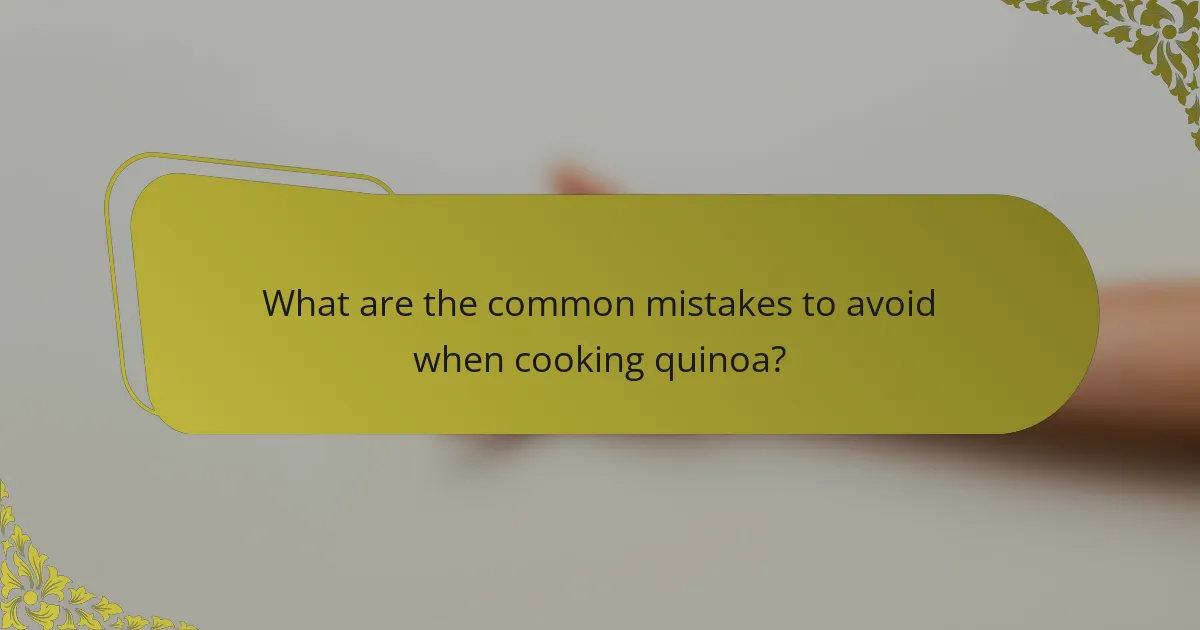 What are the common mistakes to avoid when cooking quinoa?