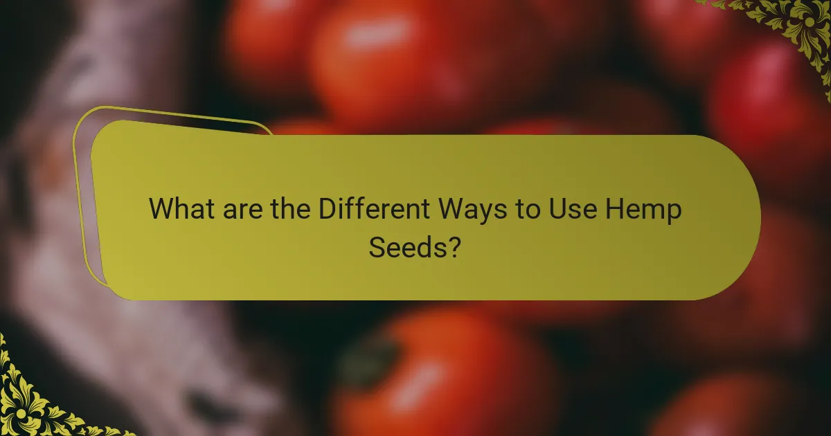 What are the Different Ways to Use Hemp Seeds?