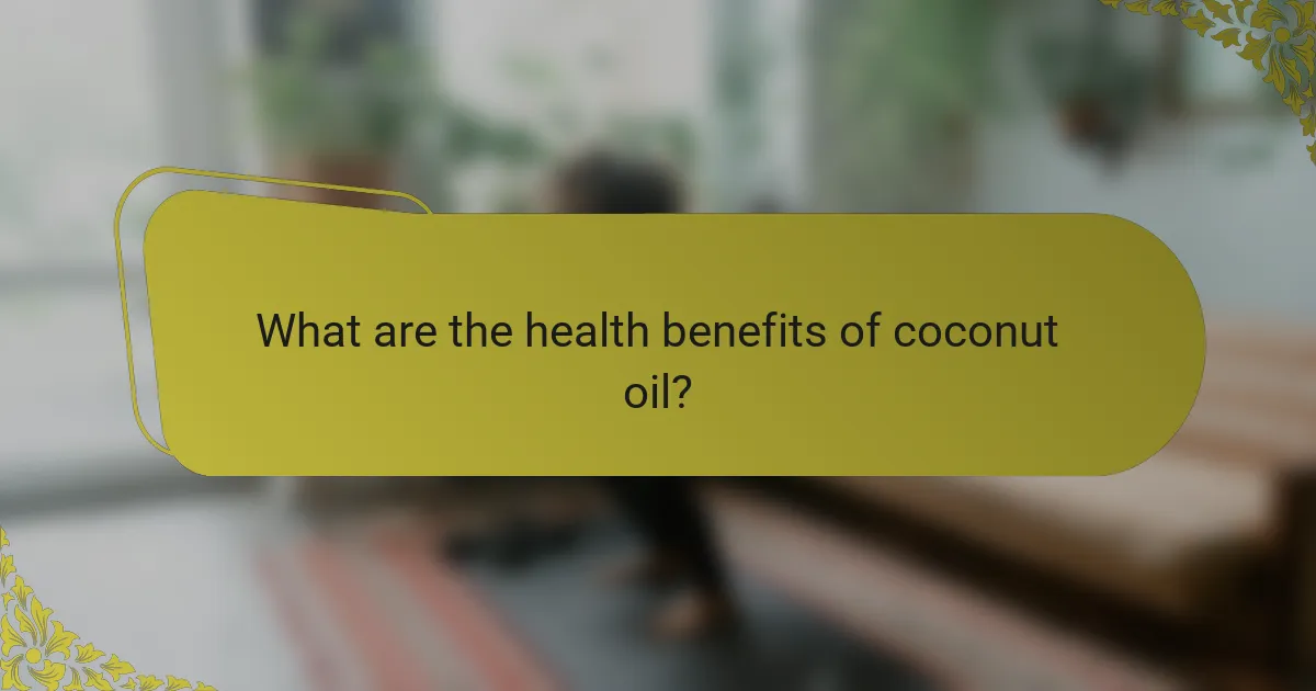 What are the health benefits of coconut oil?