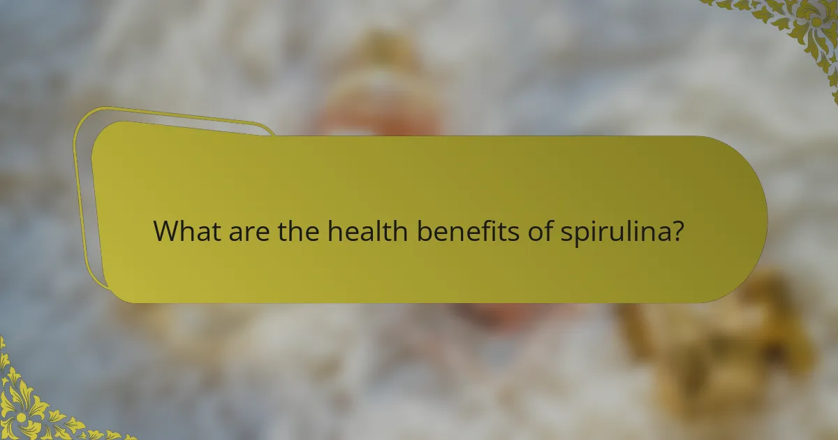 What are the health benefits of spirulina?