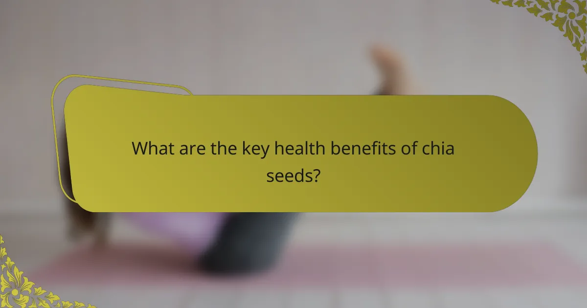 What are the key health benefits of chia seeds?