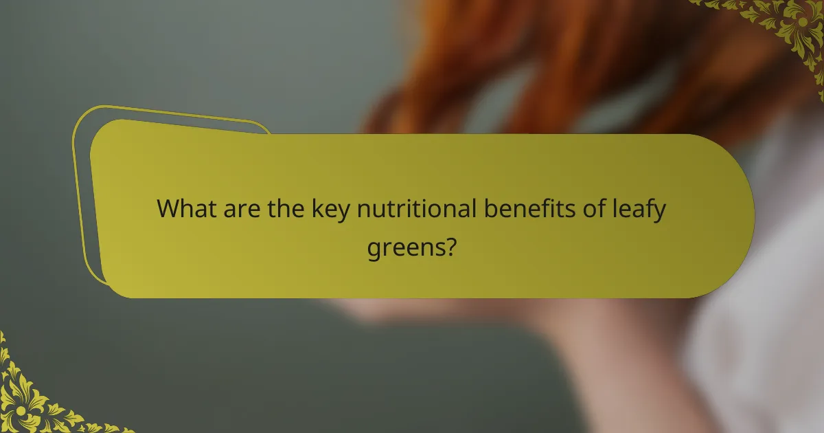 What are the key nutritional benefits of leafy greens?