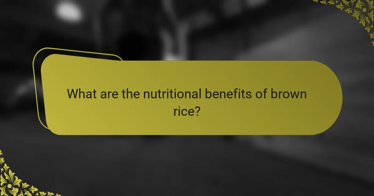 What are the nutritional benefits of brown rice?