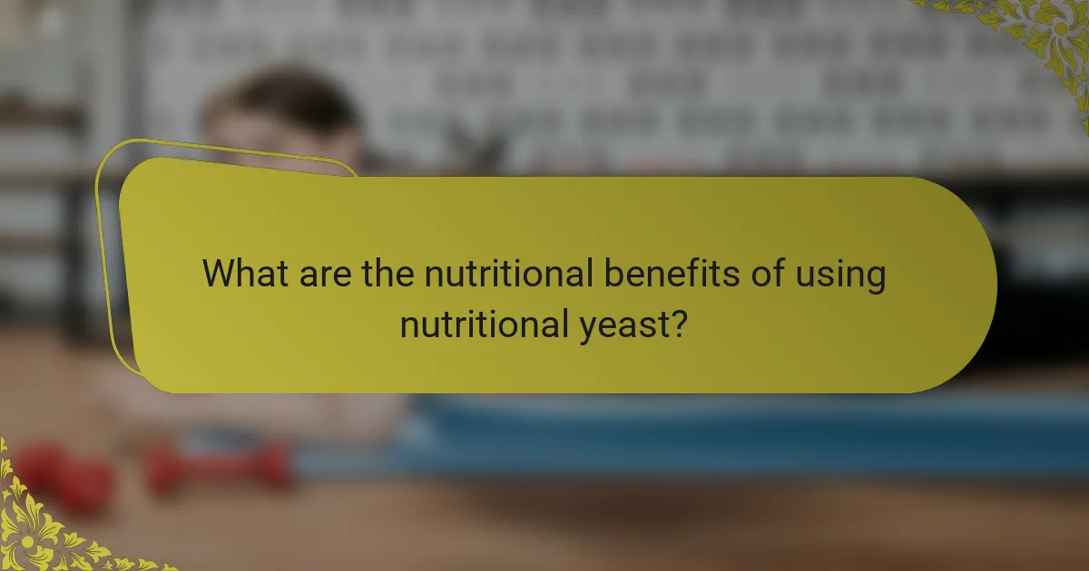 What are the nutritional benefits of using nutritional yeast?