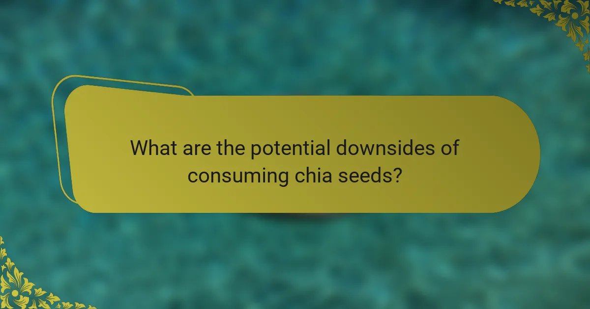 What are the potential downsides of consuming chia seeds?