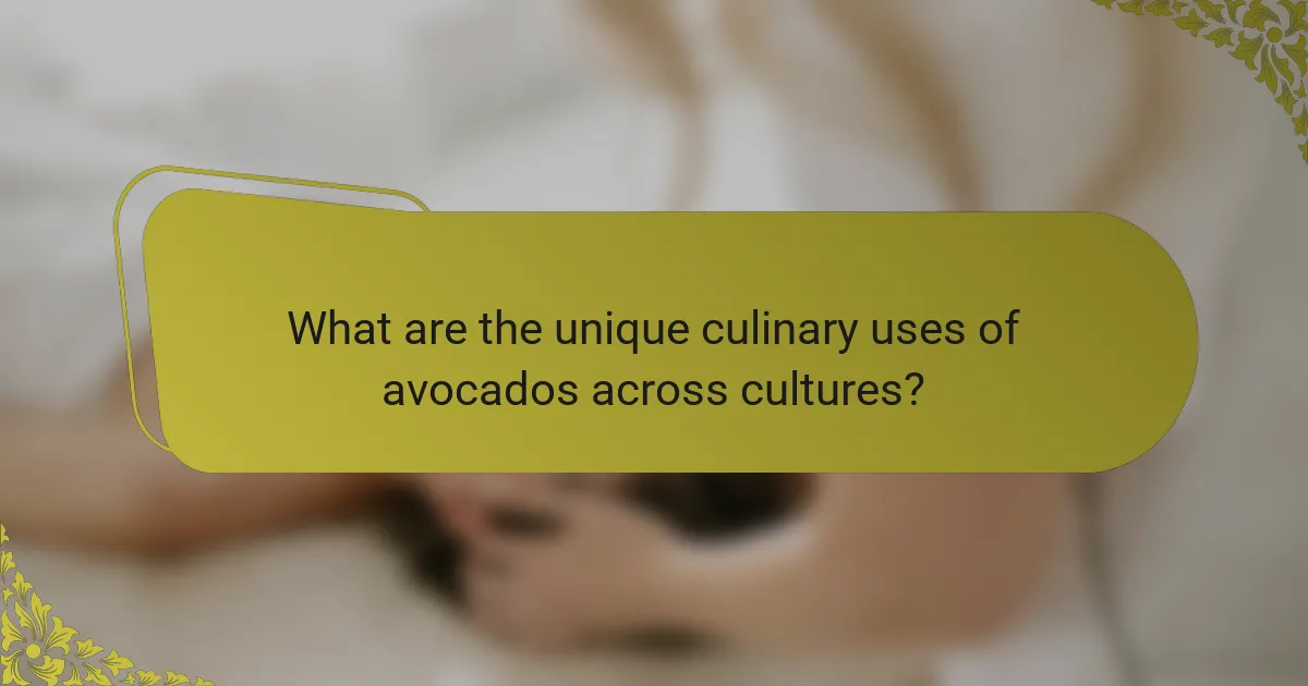 What are the unique culinary uses of avocados across cultures?