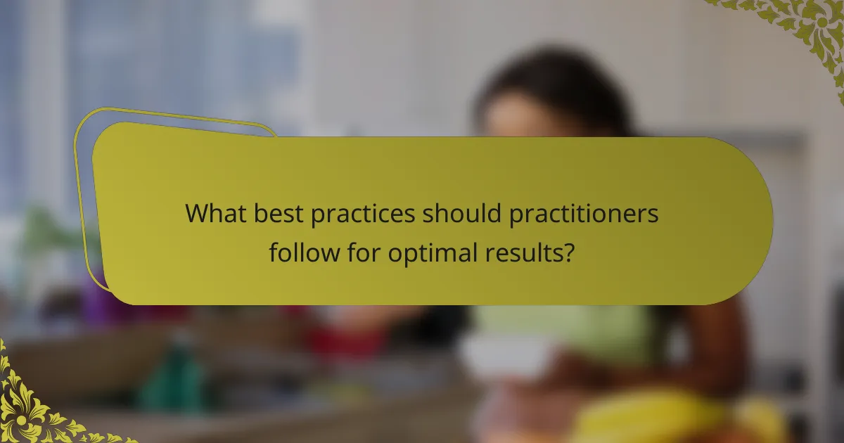 What best practices should practitioners follow for optimal results?