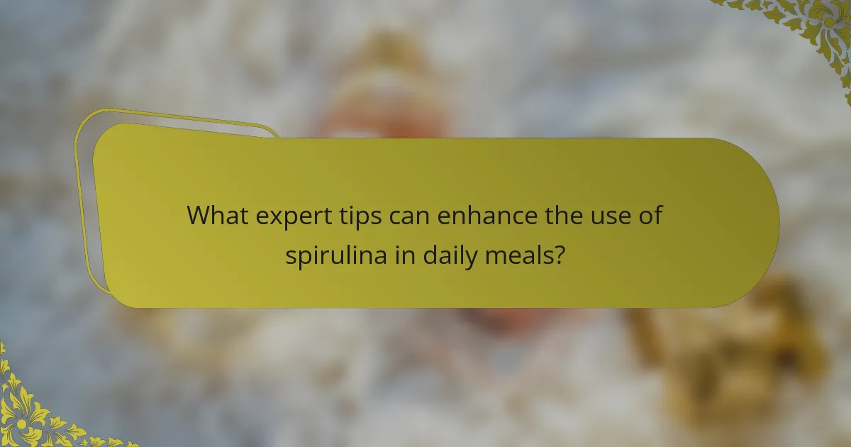 What expert tips can enhance the use of spirulina in daily meals?