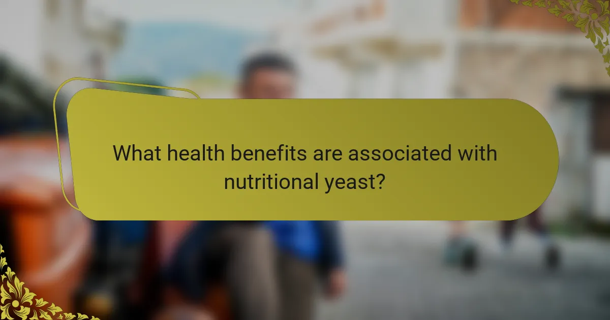 What health benefits are associated with nutritional yeast?