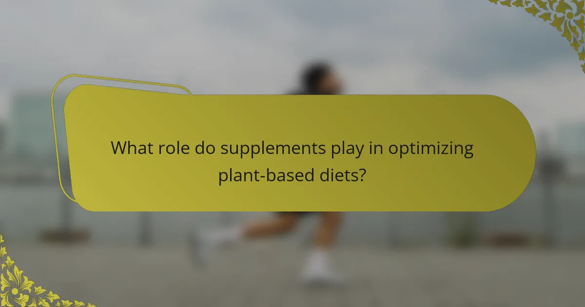 What role do supplements play in optimizing plant-based diets?