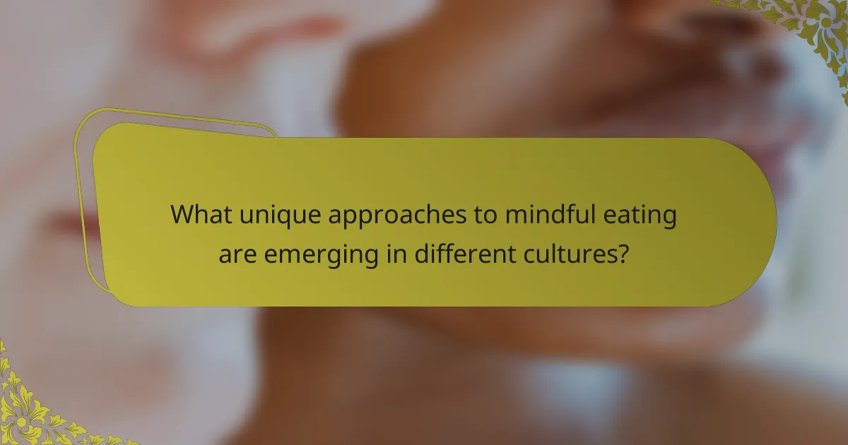 What unique approaches to mindful eating are emerging in different cultures?
