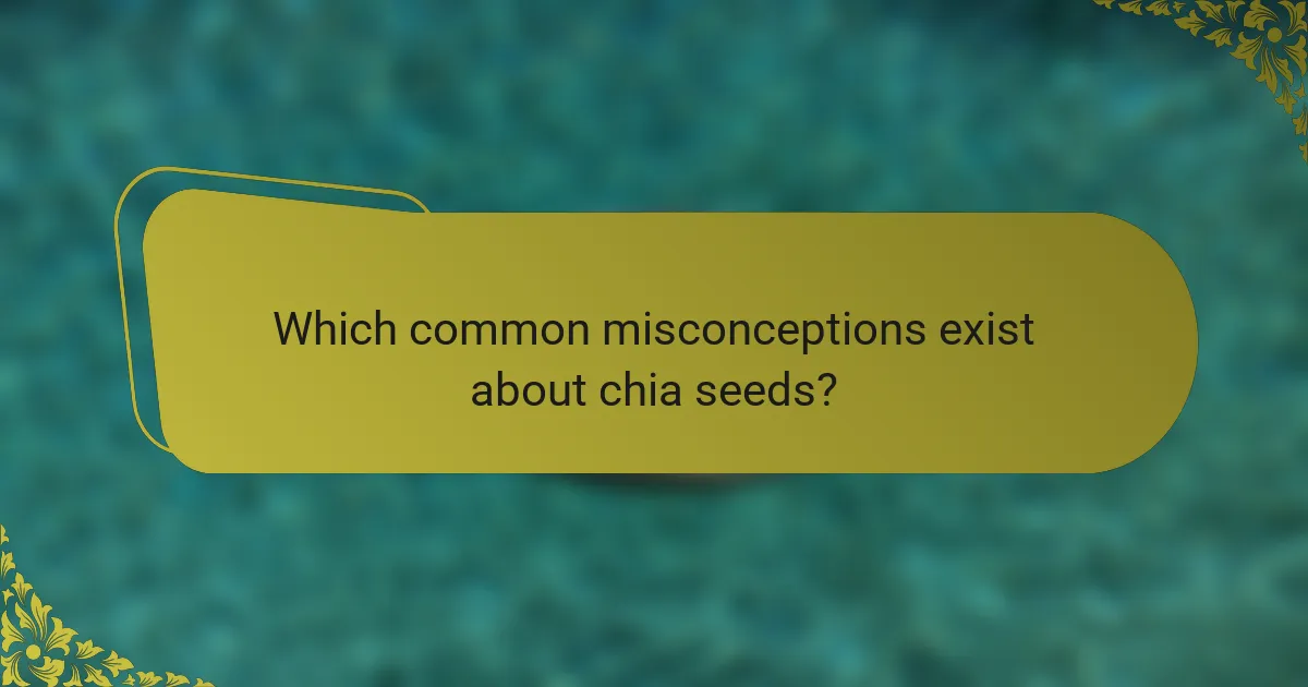 Which common misconceptions exist about chia seeds?