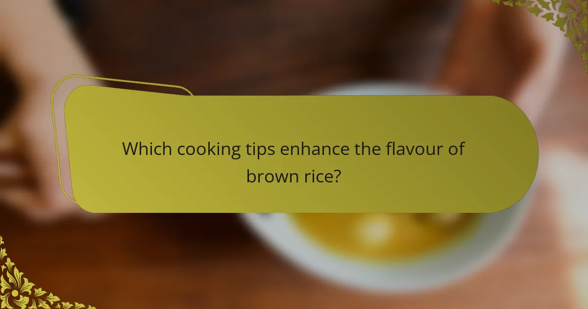 Which cooking tips enhance the flavour of brown rice?