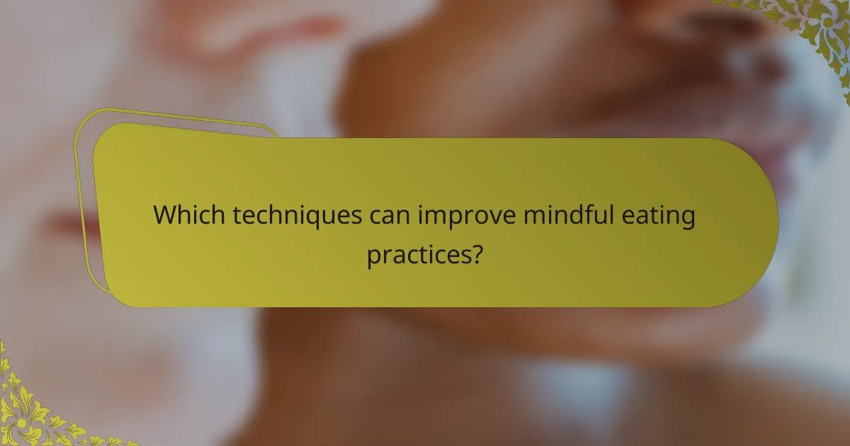 Which techniques can improve mindful eating practices?
