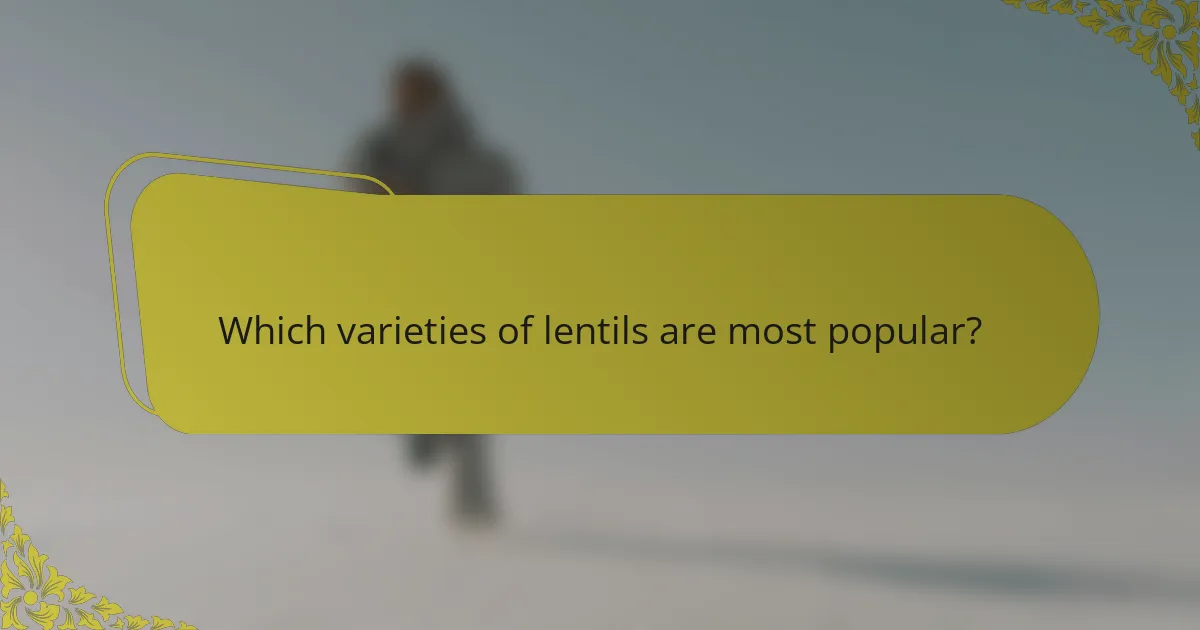 Which varieties of lentils are most popular?